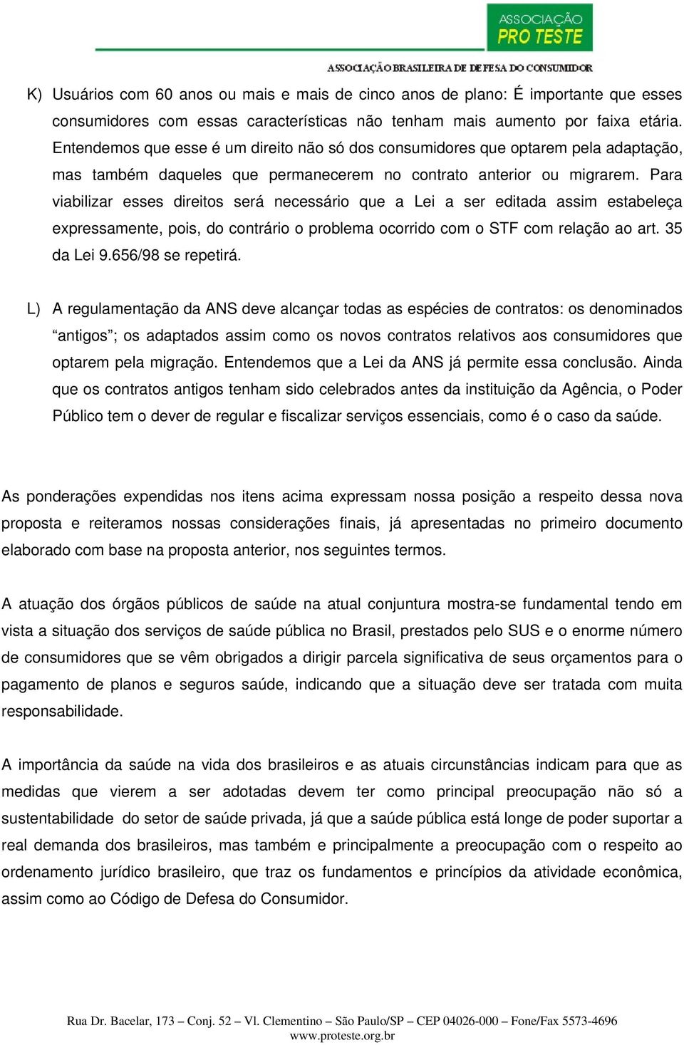 Para viabilizar esses direitos será necessário que a Lei a ser editada assim estabeleça expressamente, pois, do contrário o problema ocorrido com o STF com relação ao art. 35 da Lei 9.