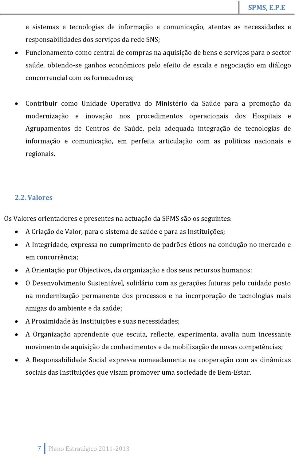 da modernização e inovação nos procedimentos operacionais dos Hospitais e Agrupamentos de Centros de Saúde, pela adequada integração de tecnologias de informação e comunicação, em perfeita