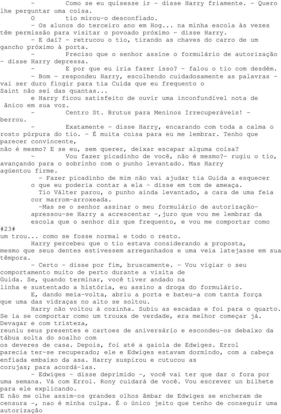 - Preciso que o senhor assine o formulário de autorização - disse Harry depressa. - E por que eu iria fazer isso? - falou o tio com desdém.