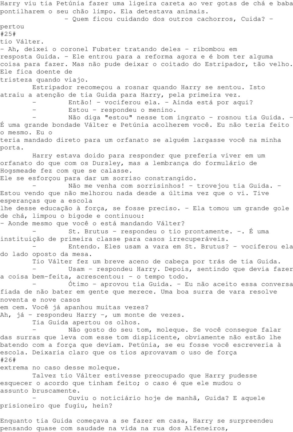 Mas não pude deixar o coitado do Estripador, tão velho. Ele fica doente de tristeza quando viajo. Estripador recomeçou a rosnar quando Harry se sentou.