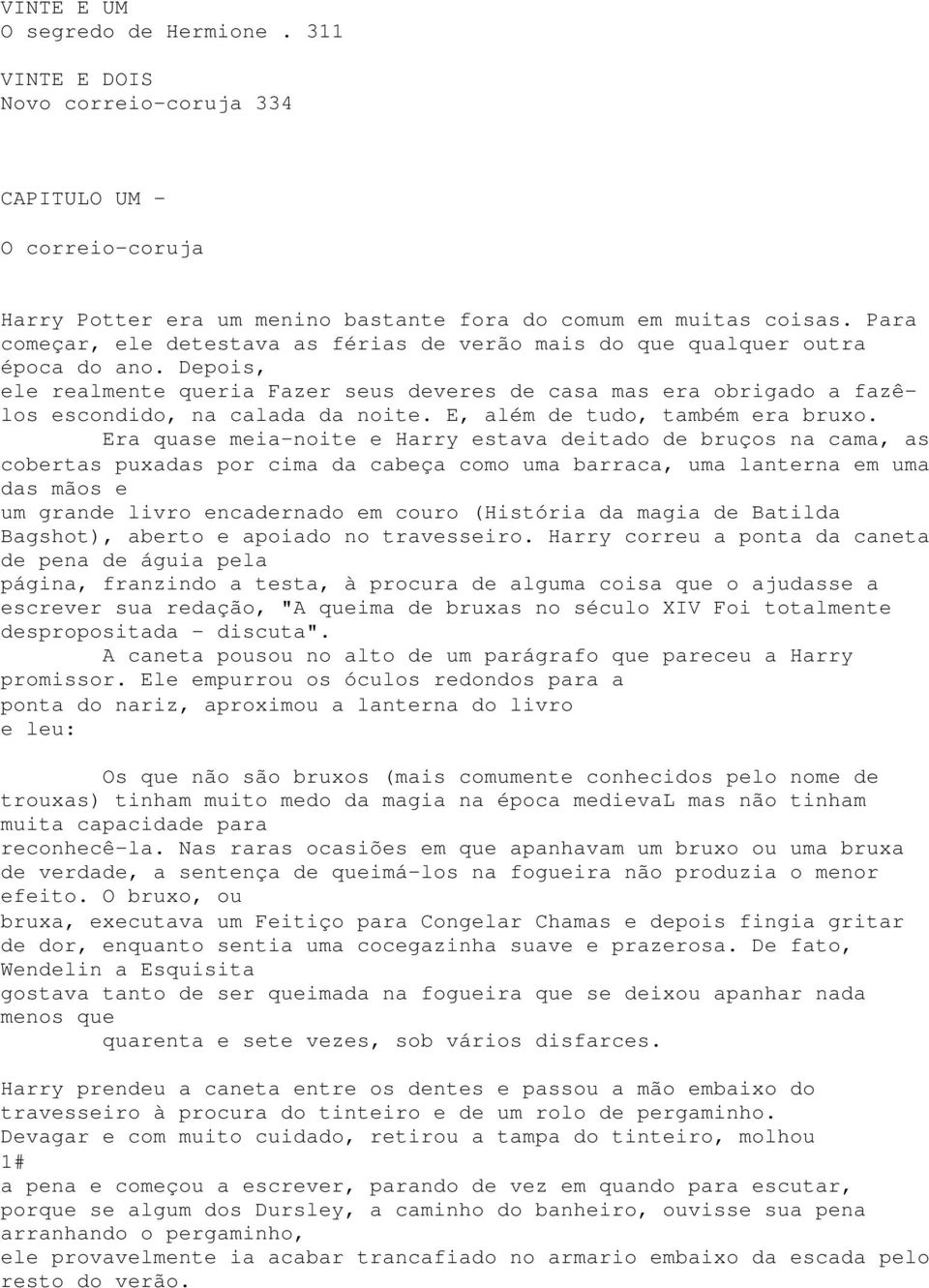 Depois, ele realmente queria Fazer seus deveres de casa mas era obrigado a fazêlos escondido, na calada da noite. E, além de tudo, também era bruxo.