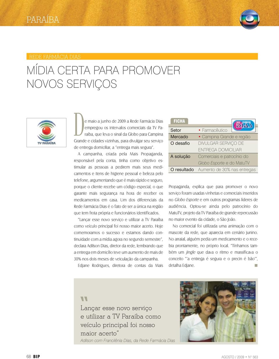 A campanha, criada pela Mais Propaganda, responsável pela conta, tinha como objetivo estimular as pessoas a pedirem mais seus medicamentos e itens de higiene pessoal e beleza pelo telefone,