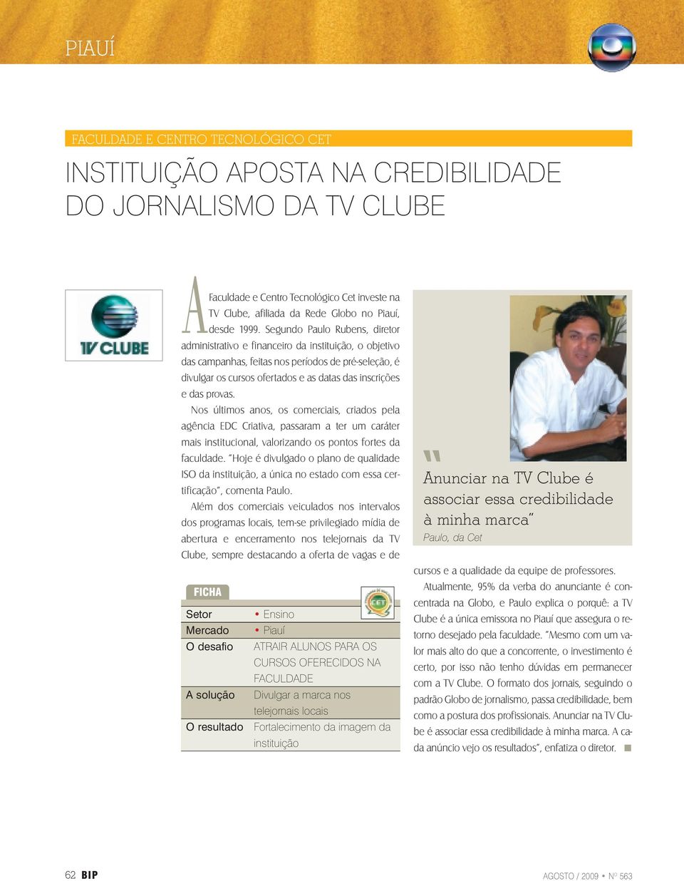 e das provas. Nos últimos anos, os comerciais, criados pela agência EDC Criativa, passaram a ter um caráter mais institucional, valorizando os pontos fortes da faculdade.