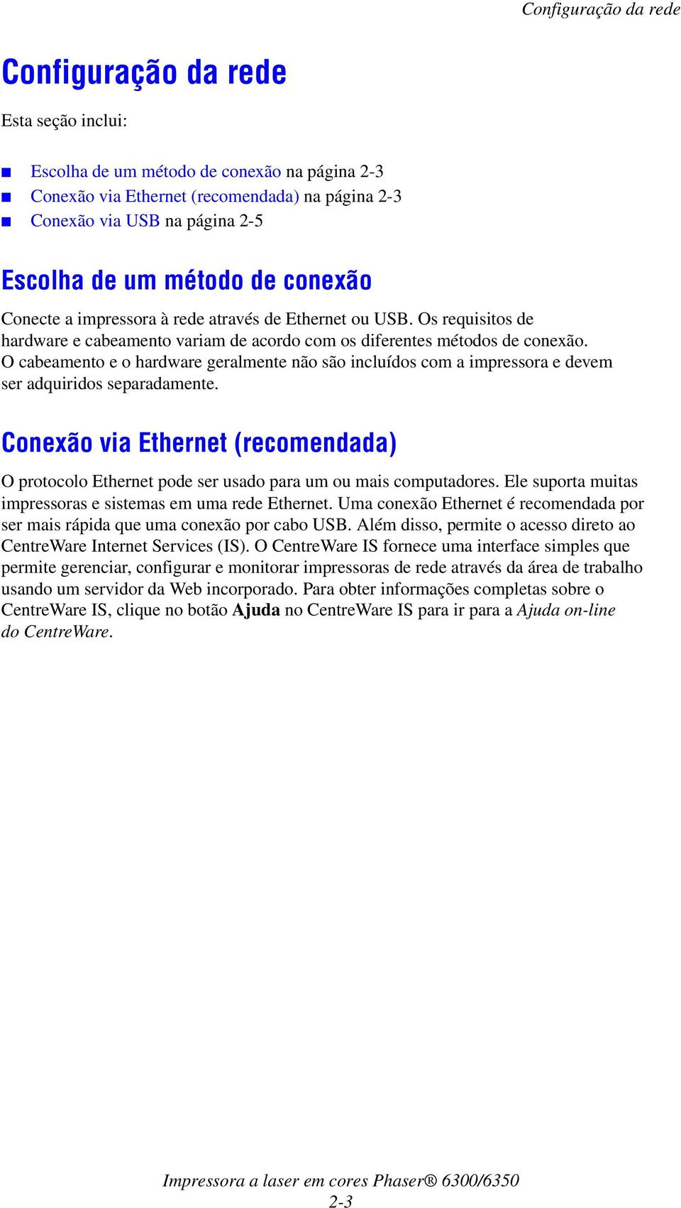 O cabeamento e o hardware geralmente não são incluídos com a impressora e devem ser adquiridos separadamente.