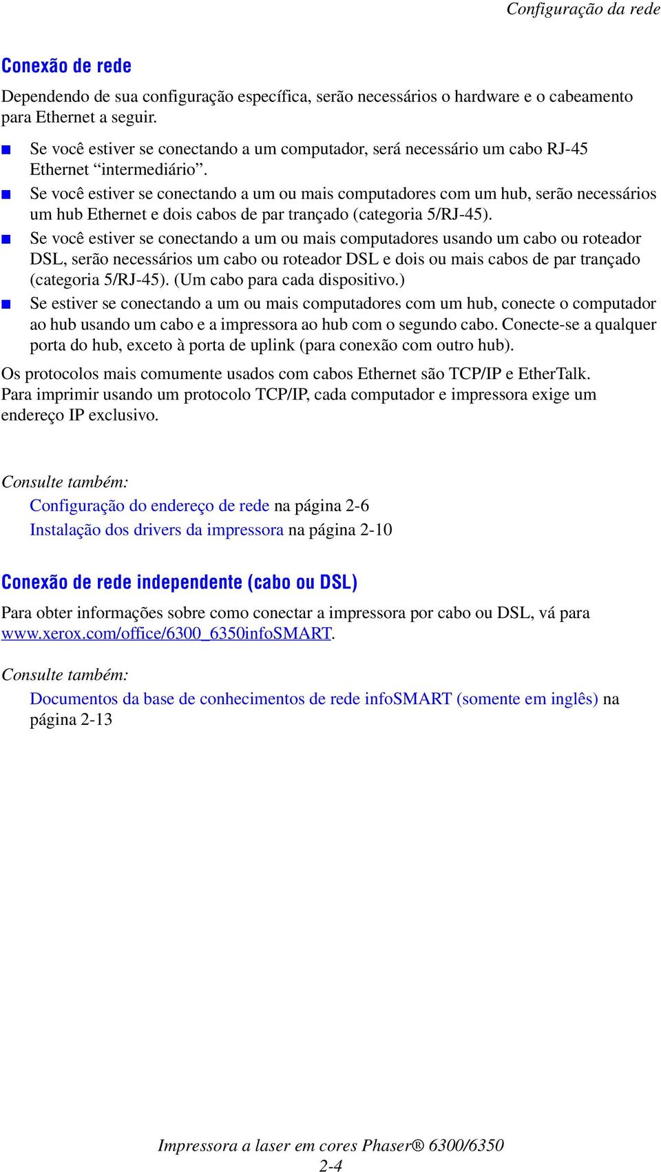 Se você estiver se conectando a um ou mais computadores com um hub, serão necessários um hub Ethernet e dois cabos de par trançado (categoria 5/RJ-45).