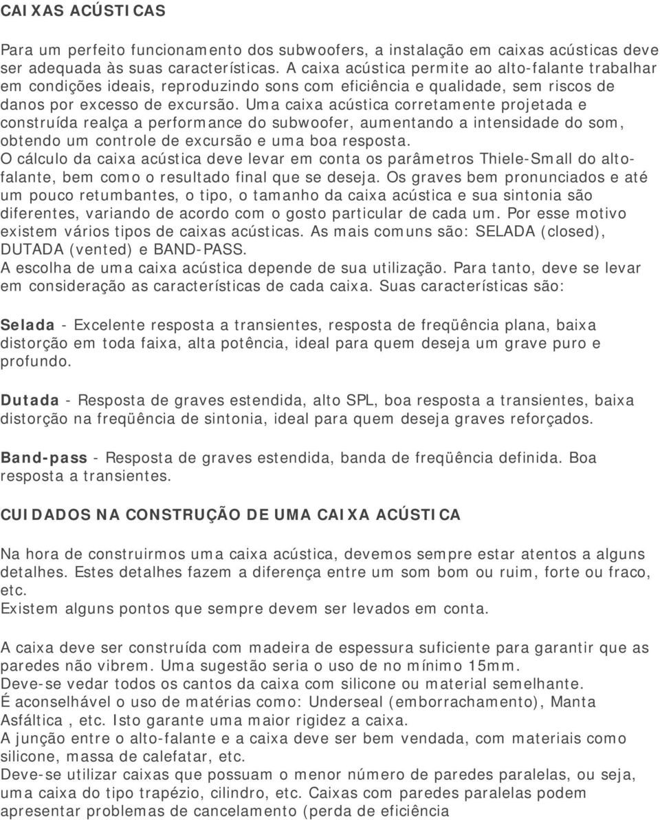 Uma caixa acústica corretamente projetada e construída realça a performance do subwoofer, aumentando a intensidade do som, obtendo um controle de excursão e uma boa resposta.