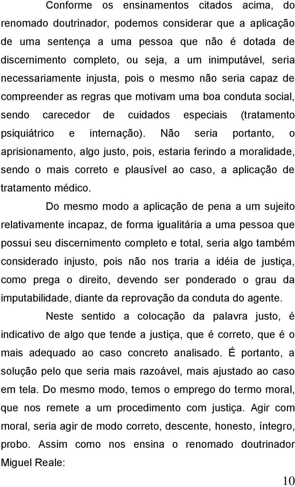 Não seria portanto, o aprisionamento, algo justo, pois, estaria ferindo a moralidade, sendo o mais correto e plausível ao caso, a aplicação de tratamento médico.