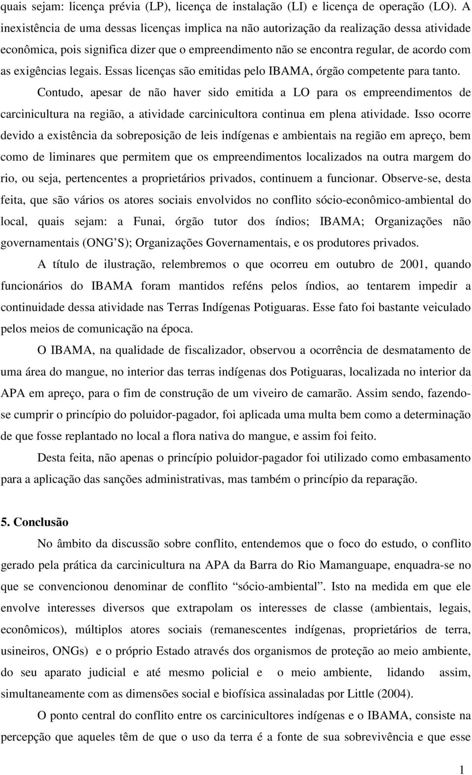 exigências legais. Essas licenças são emitidas pelo IBAMA, órgão competente para tanto.