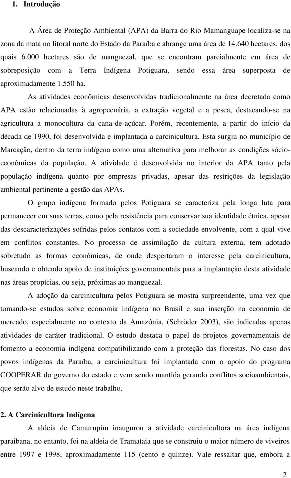 As atividades econômicas desenvolvidas tradicionalmente na área decretada como APA estão relacionadas à agropecuária, a extração vegetal e a pesca, destacando-se na agricultura a monocultura da