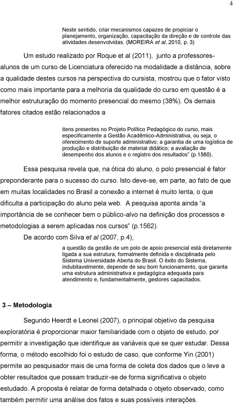 mostrou que o fator visto como mais importante para a melhoria da qualidade do curso em questão é a melhor estruturação do momento presencial do mesmo (38%).