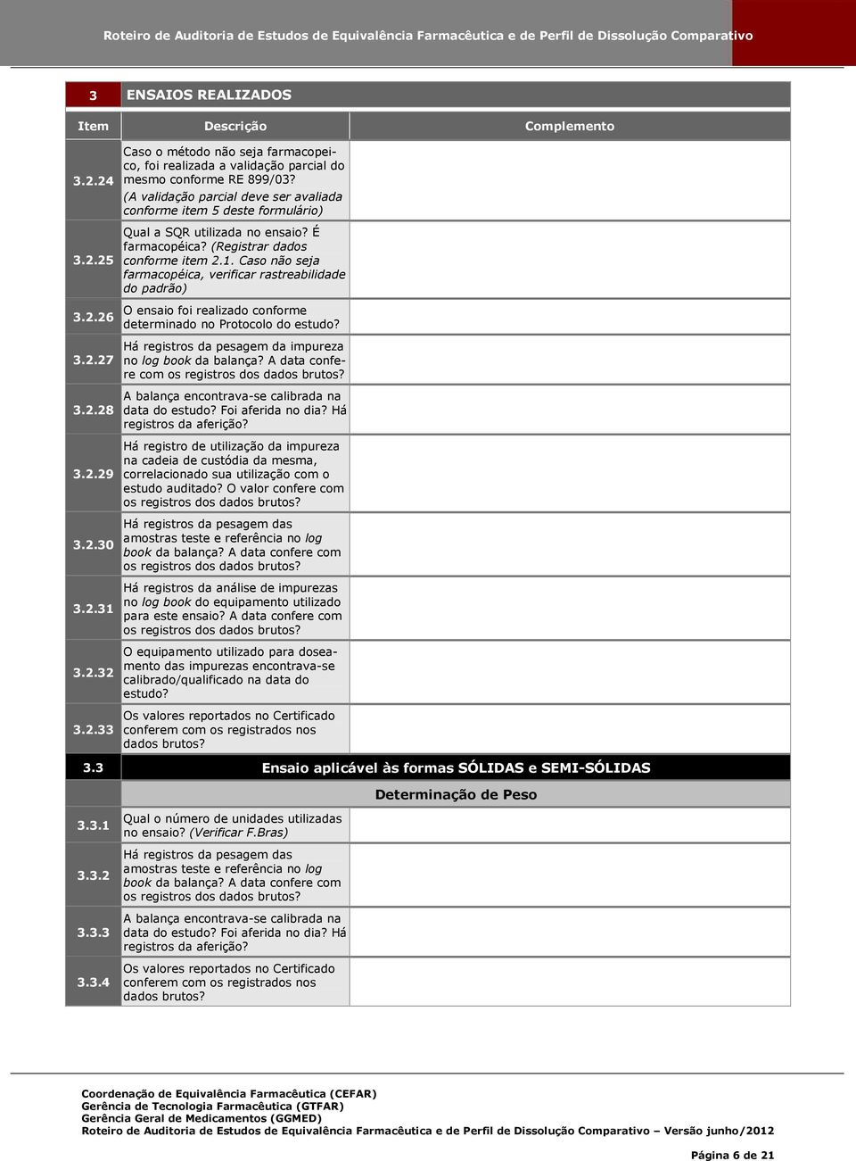 Caso não seja farmacopéica, verificar rastreabilidade do padrão) O ensaio foi realizado conforme determinado no Protocolo do estudo? Há registros da pesagem da impureza no log book da balança?