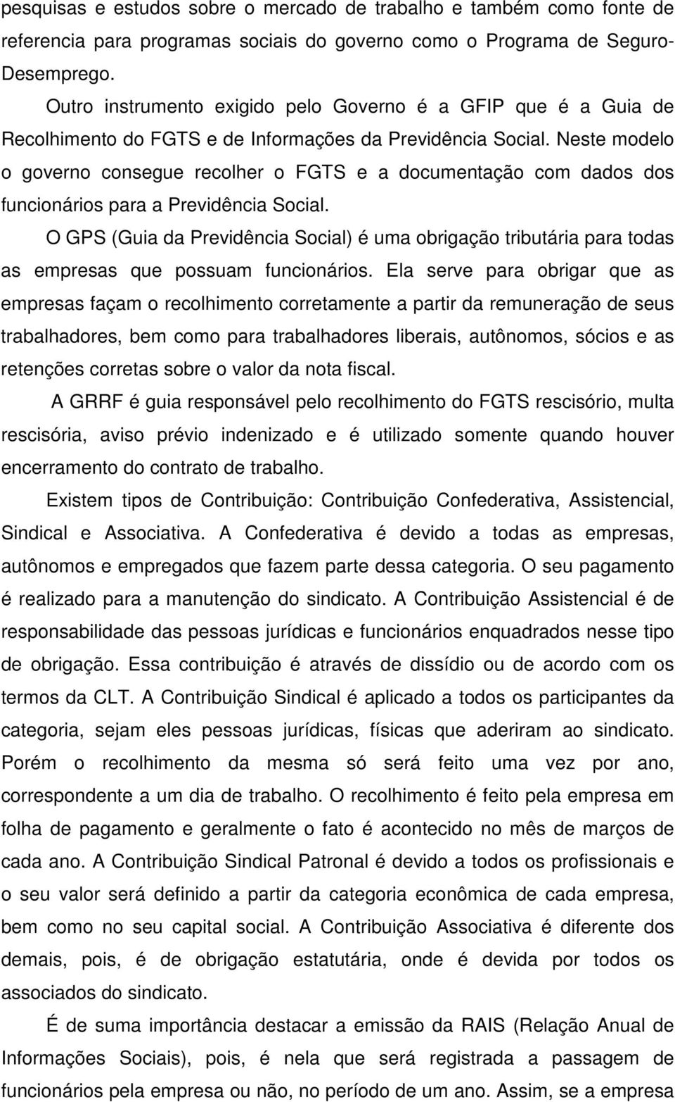 Neste modelo o governo consegue recolher o FGTS e a documentação com dados dos funcionários para a Previdência Social.