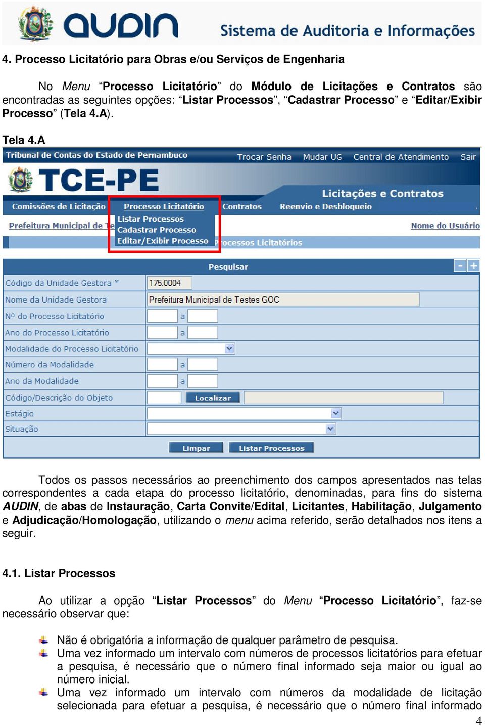 A Todos os passos necessários ao preenchimento dos campos apresentados nas telas correspondentes a cada etapa do processo licitatório, denominadas, para fins do sistema AUDIN, de abas de Instauração,