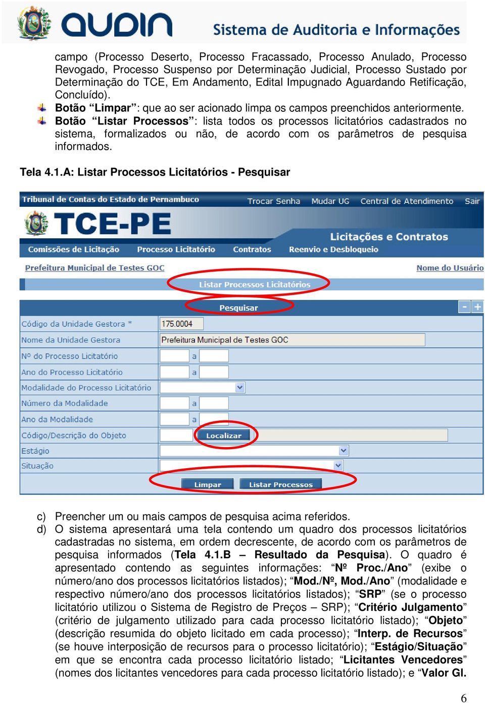 Botão Listar Processos : lista todos os processos licitatórios cadastrados no sistema, formalizados ou não, de acordo com os parâmetros de pesquisa informados. Tela 4.1.