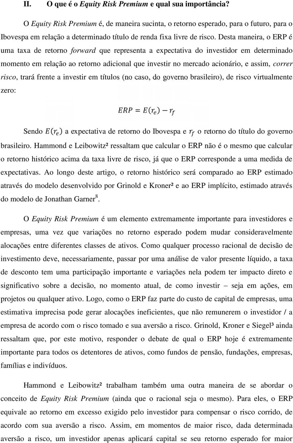 Desta maneira, o ERP é uma taxa de retorno forward que representa a expectativa do investidor em determinado momento em relação ao retorno adicional que investir no mercado acionário, e assim, correr