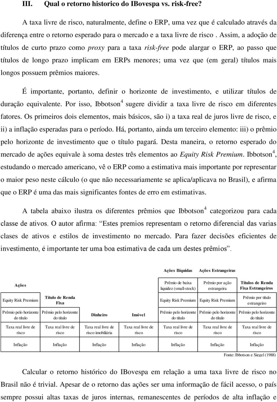 Assim, a adoção de títulos de curto prazo como proxy para a taxa risk-free pode alargar o ERP, ao passo que títulos de longo prazo implicam em ERPs menores; uma vez que (em geral) títulos mais longos