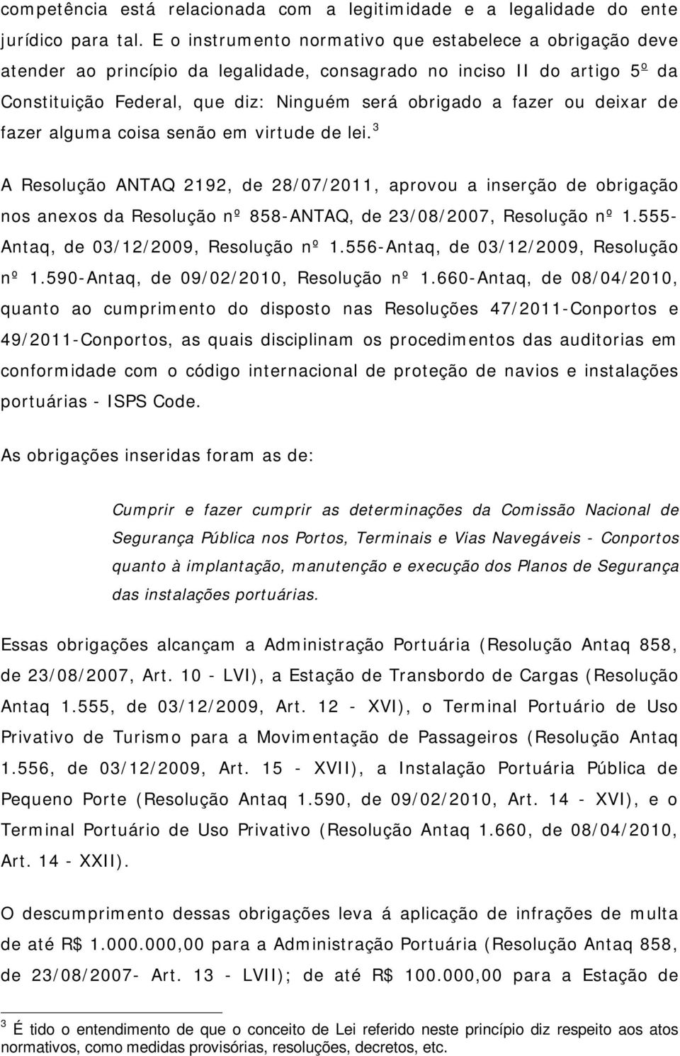 deixar de fazer alguma coisa senão em virtude de lei. 3 A Resolução ANTAQ 2192, de 28/07/2011, aprovou a inserção de obrigação nos anexos da Resolução nº 858-ANTAQ, de 23/08/2007, Resolução nº 1.