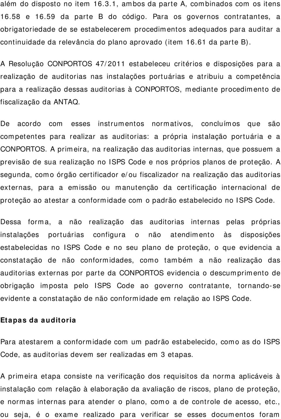 A Resolução CONPORTOS 47/2011 estabeleceu critérios e disposições para a realização de auditorias nas instalações portuárias e atribuiu a competência para a realização dessas auditorias à CONPORTOS,