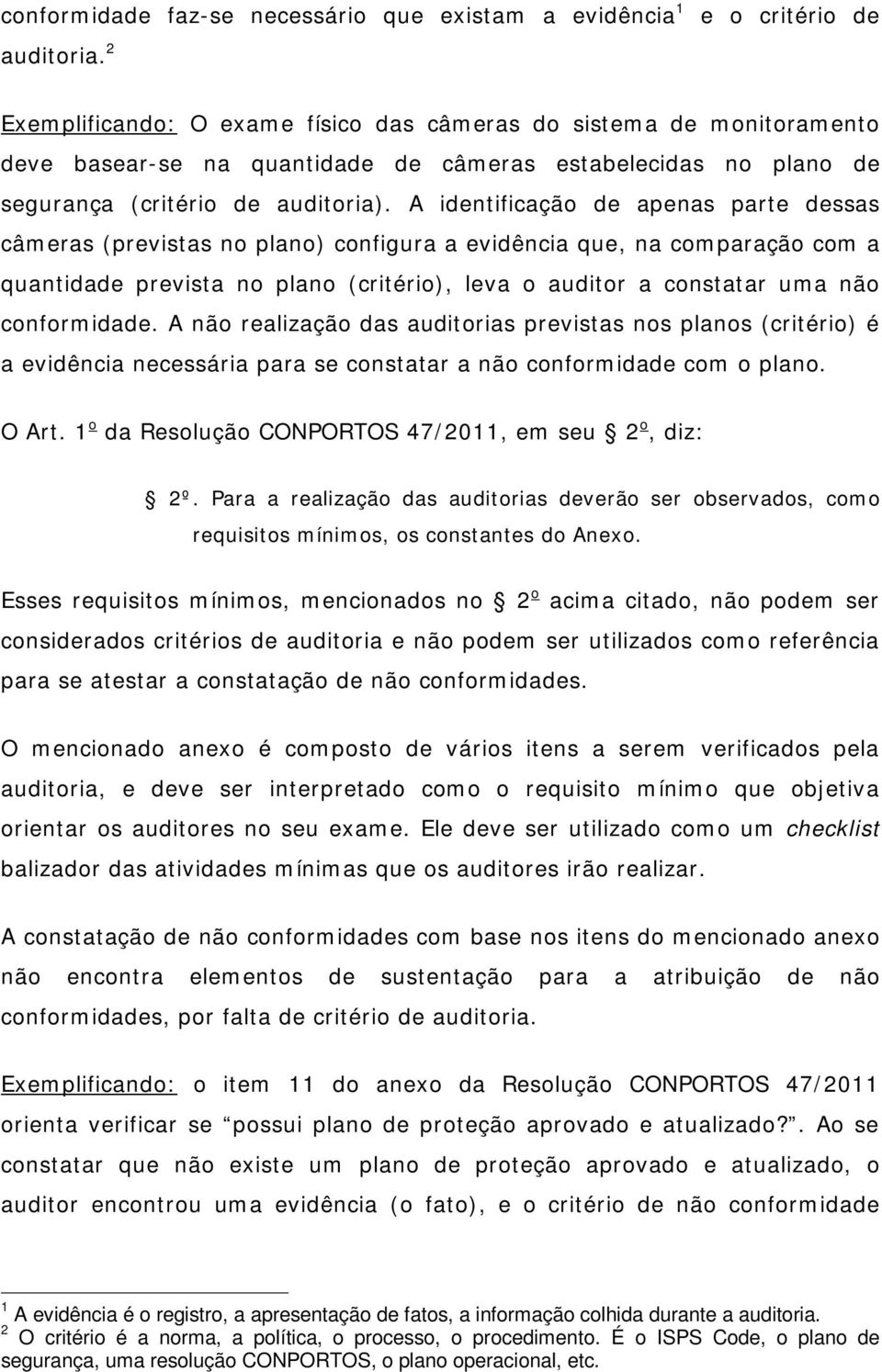 A identificação de apenas parte dessas câmeras (previstas no plano) configura a evidência que, na comparação com a quantidade prevista no plano (critério), leva o auditor a constatar uma não