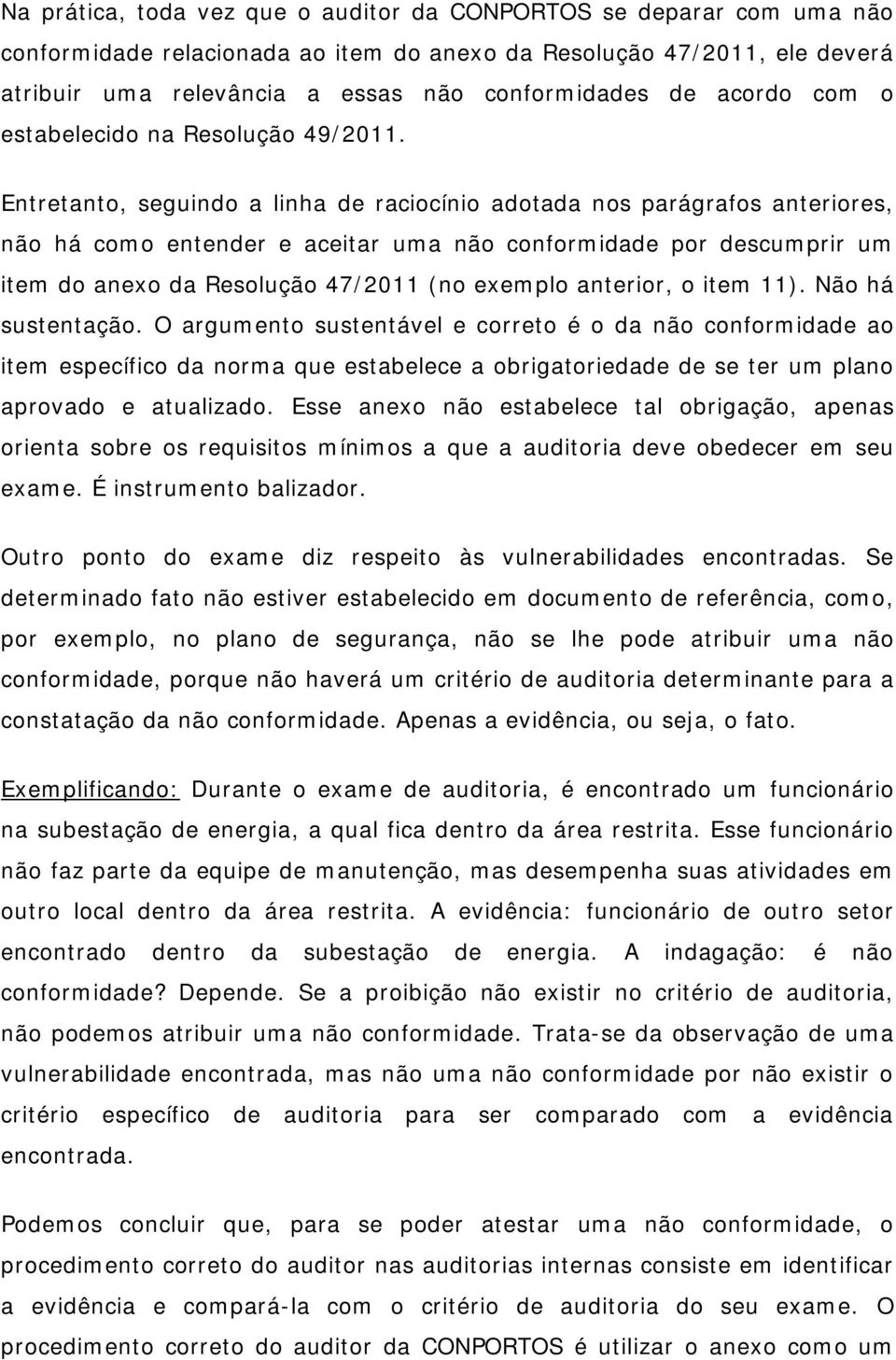 Entretanto, seguindo a linha de raciocínio adotada nos parágrafos anteriores, não há como entender e aceitar uma não conformidade por descumprir um item do anexo da Resolução 47/2011 (no exemplo