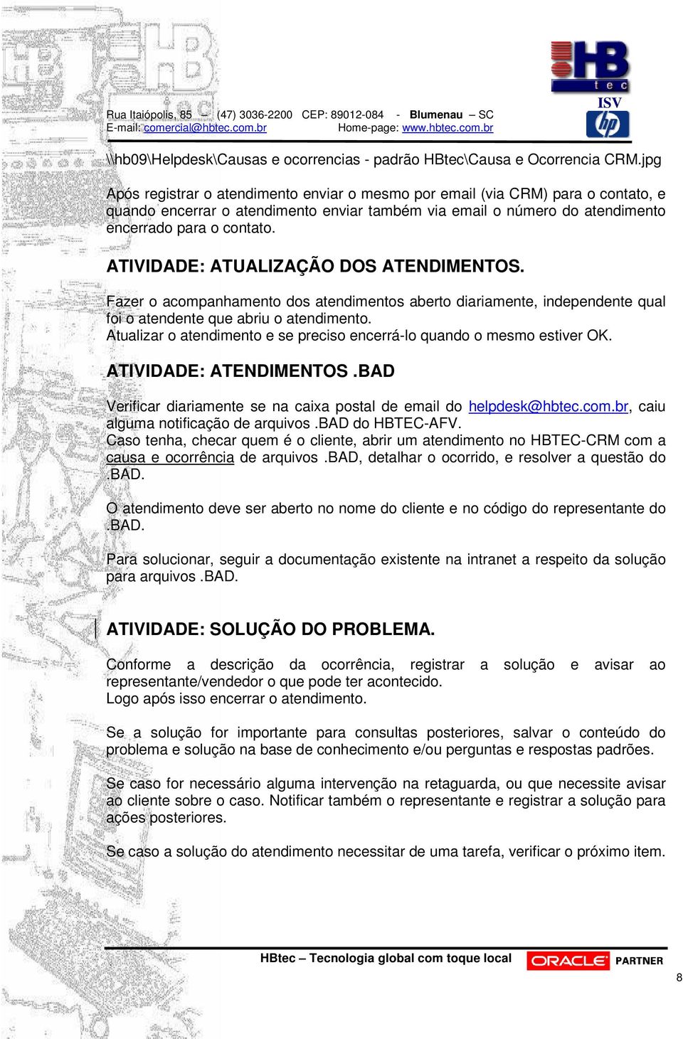 ATIVIDADE: ATUALIZAÇÃO DOS ATENDIMENTOS. Fazer o acompanhamento dos atendimentos aberto diariamente, independente qual foi o atendente que abriu o atendimento.