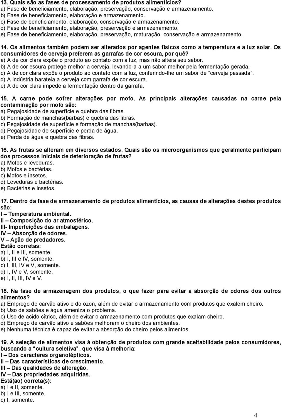 e) Fase de beneficiamento, elaboração, preservação, maturação, conservação e armazenamento. 14. Os alimentos também podem ser alterados por agentes físicos como a temperatura e a luz solar.