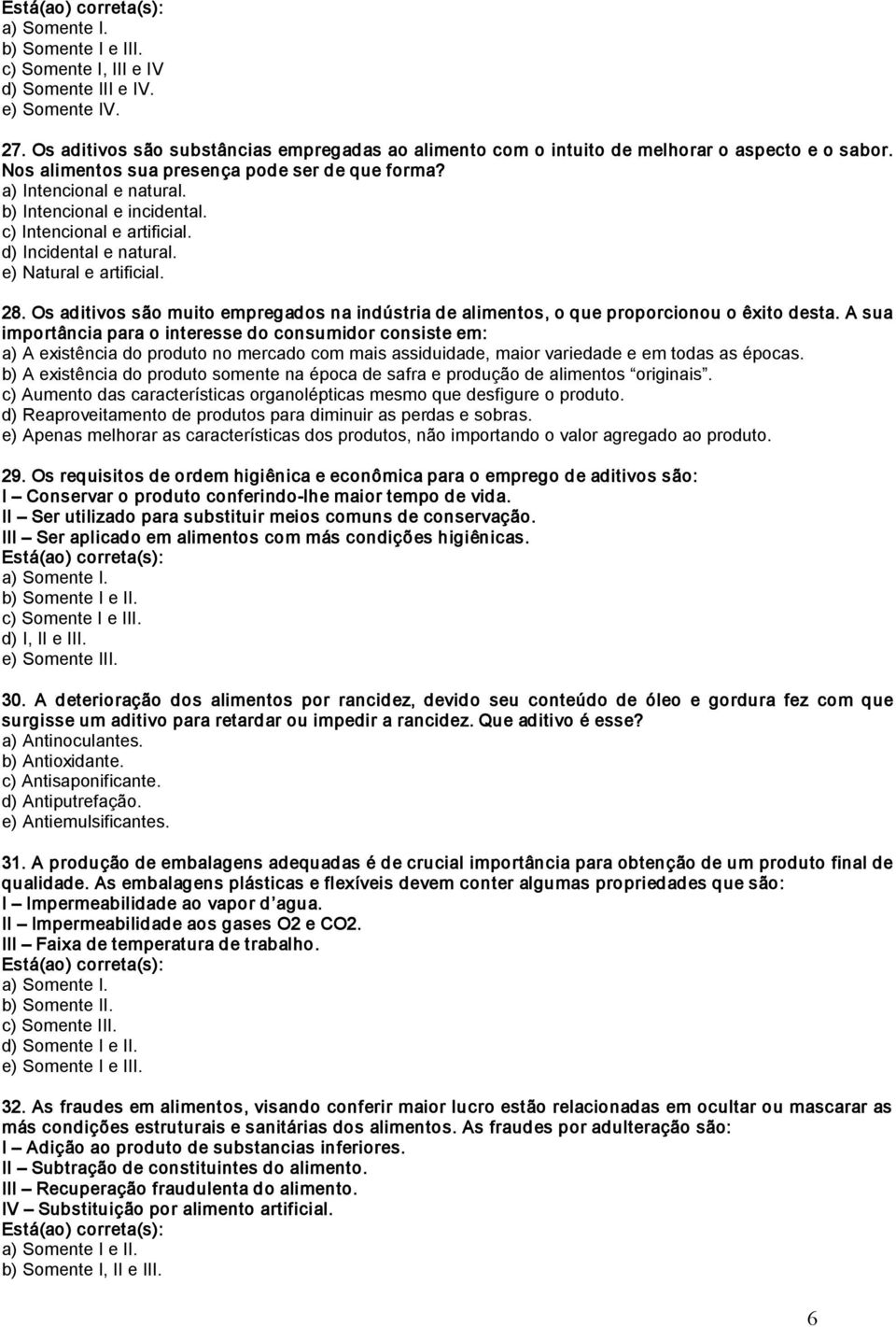 Os aditivos são muito empregados na indústria de alimentos, o que proporcionou o êxito desta.