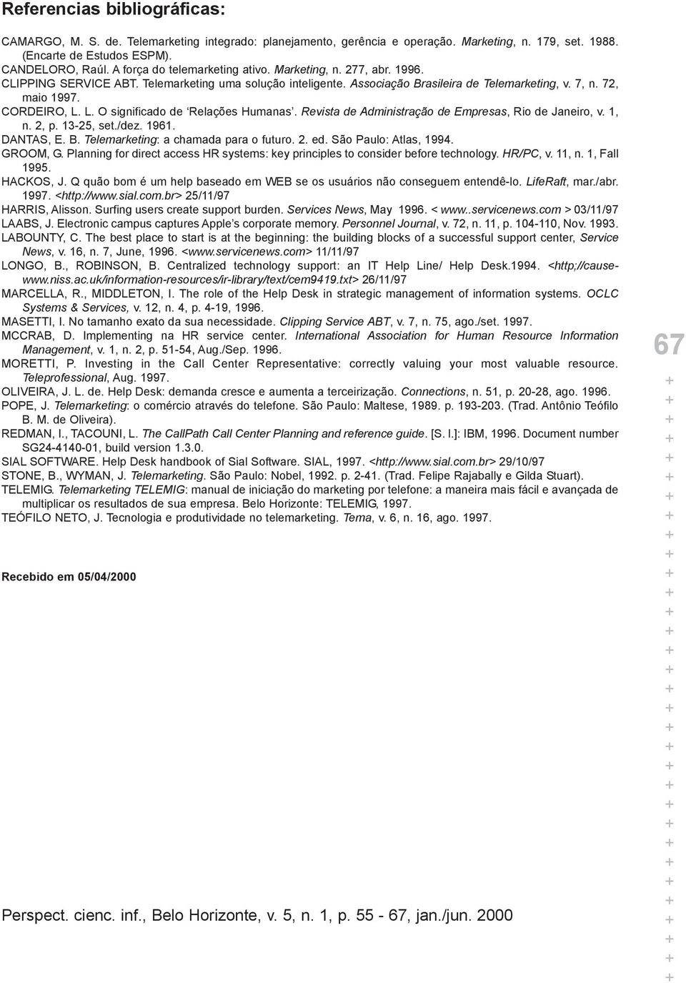 L. O significado de Relações Humanas. Revista de Administração de Empresas, Rio de Janeiro, v. 1, n. 2, p. 13-25, set./dez. 1961. DANTAS, E. B. Telemarketing: a chamada para o futuro. 2. ed.