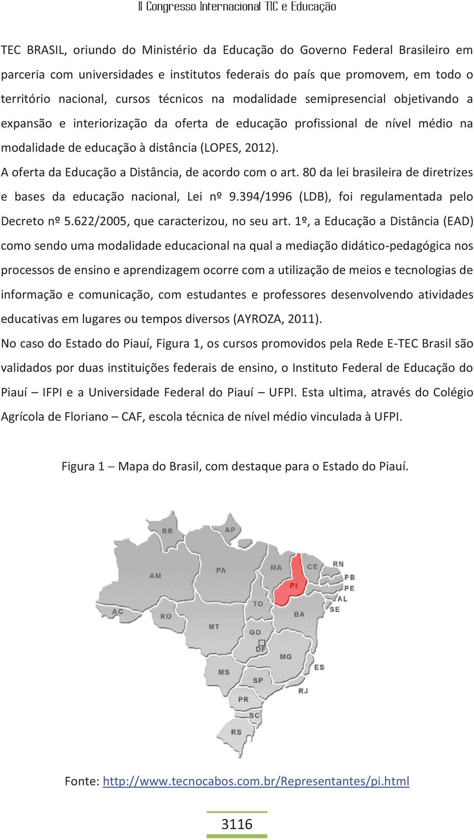 A oferta da Educação a Distância, de acordo com o art. 80 da lei brasileira de diretrizes e bases da educação nacional, Lei nº 9.394/1996 (LDB), foi regulamentada pelo Decreto nº 5.