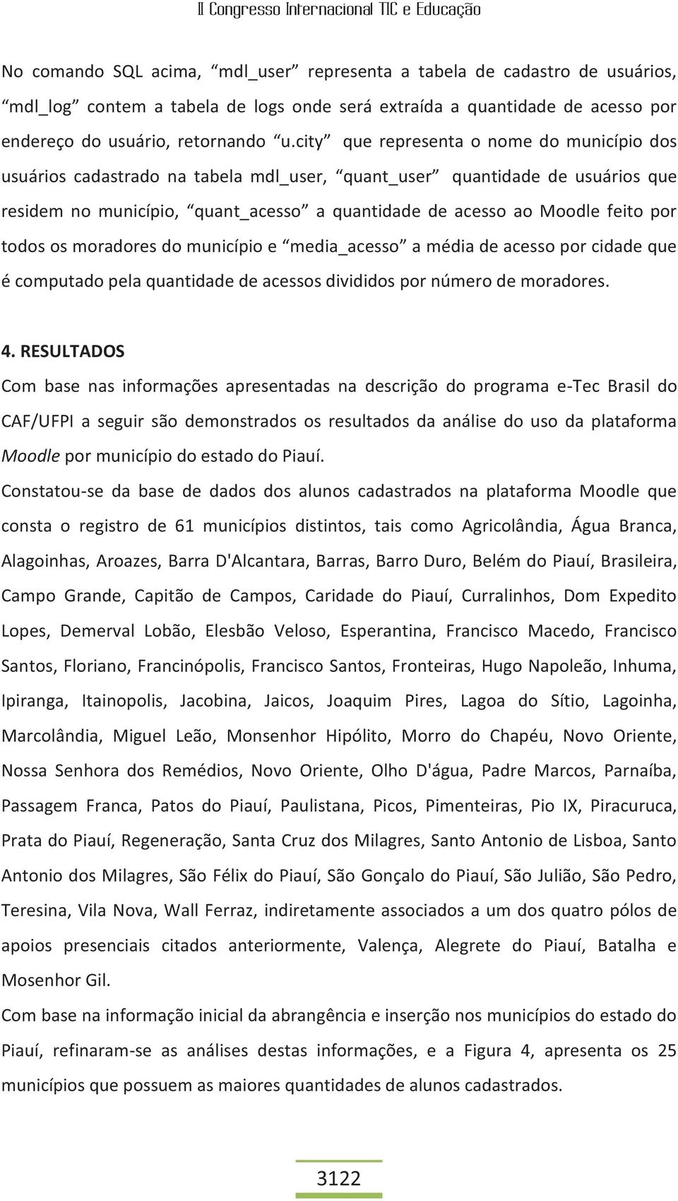 todos os moradores do município e media_acesso a média de acesso por cidade que é computado pela quantidade de acessos divididos por número de moradores. 4.