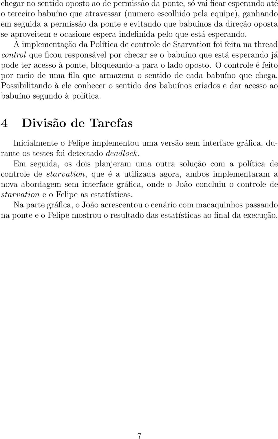 A implementação da Política de controle de Starvation foi feita na thread control que ficou responsável por checar se o babuíno que está esperando já pode ter acesso à ponte, bloqueando-a para o lado