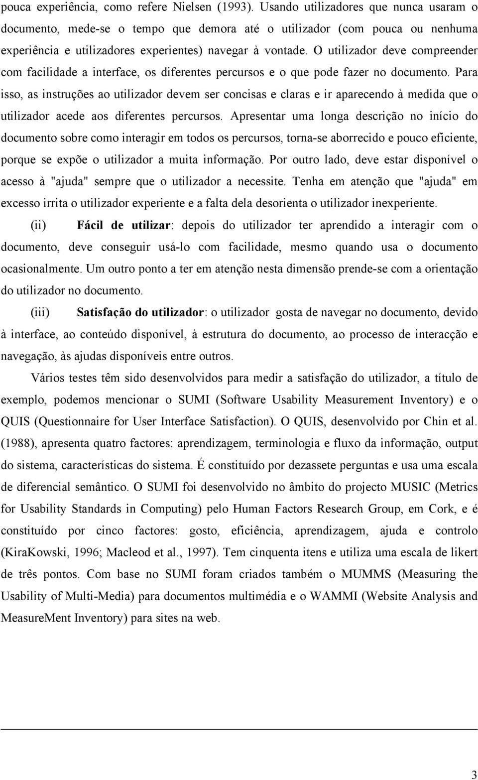 O utilizador deve compreender com facilidade a interface, os diferentes percursos e o que pode fazer no documento.