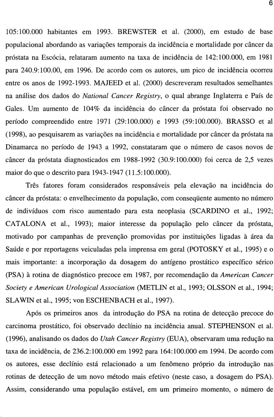 000, em 1981 para 240.9:100.00, em 1996. De acordo com os autores, um pico de incidência ocorreu entre os anos de 1992-1993. MAJEED et al.