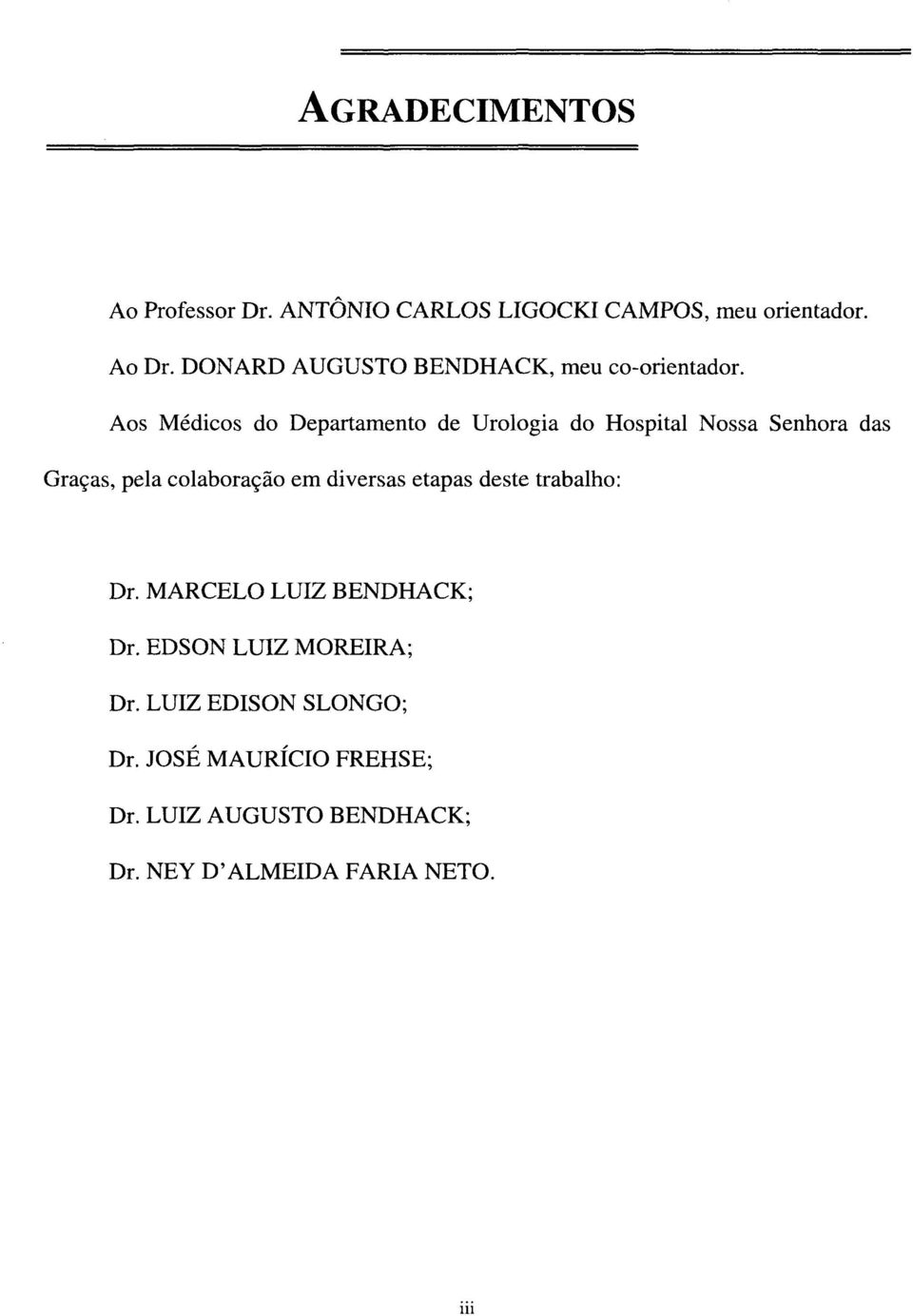 Aos Médicos do Departamento de Urologia do Hospital Nossa Senhora das Graças, pela colaboração em