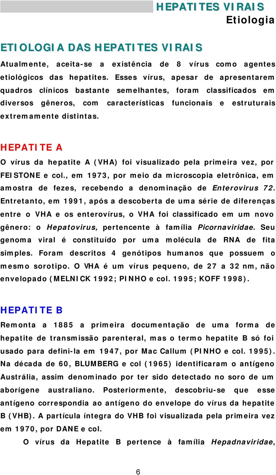 HEPATITE A O vírus da hepatite A (VHA) foi visualizado pela primeira vez, por FEISTONE e col.