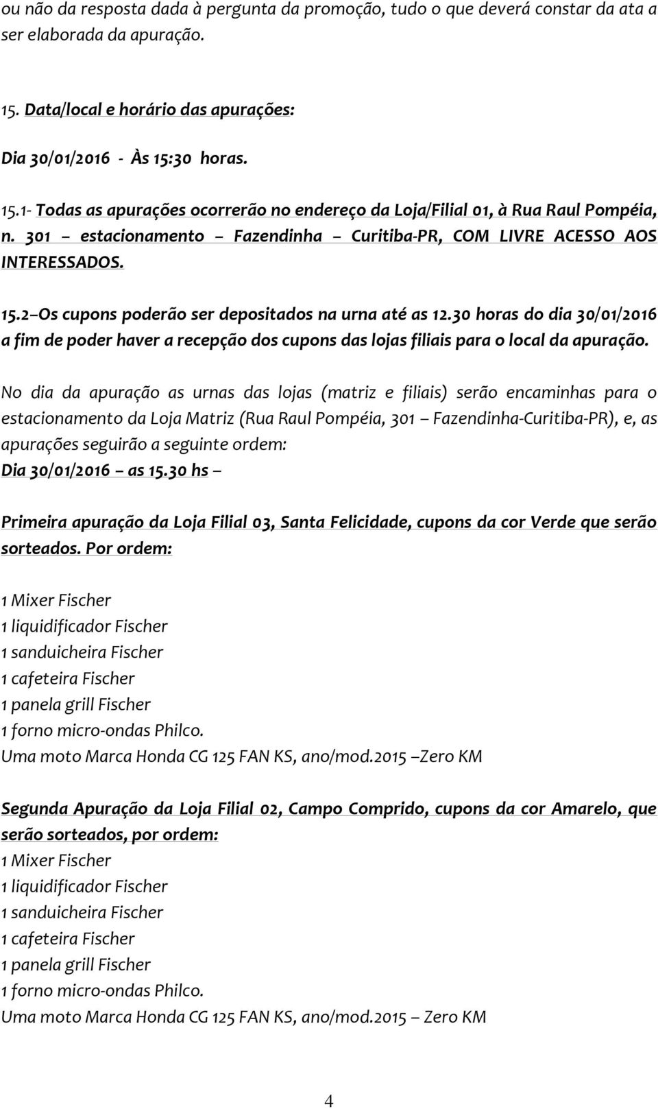 30 horas do dia 30/01/2016 a fim de poder haver a recepção dos cupons das lojas filiais para o local da apuração.