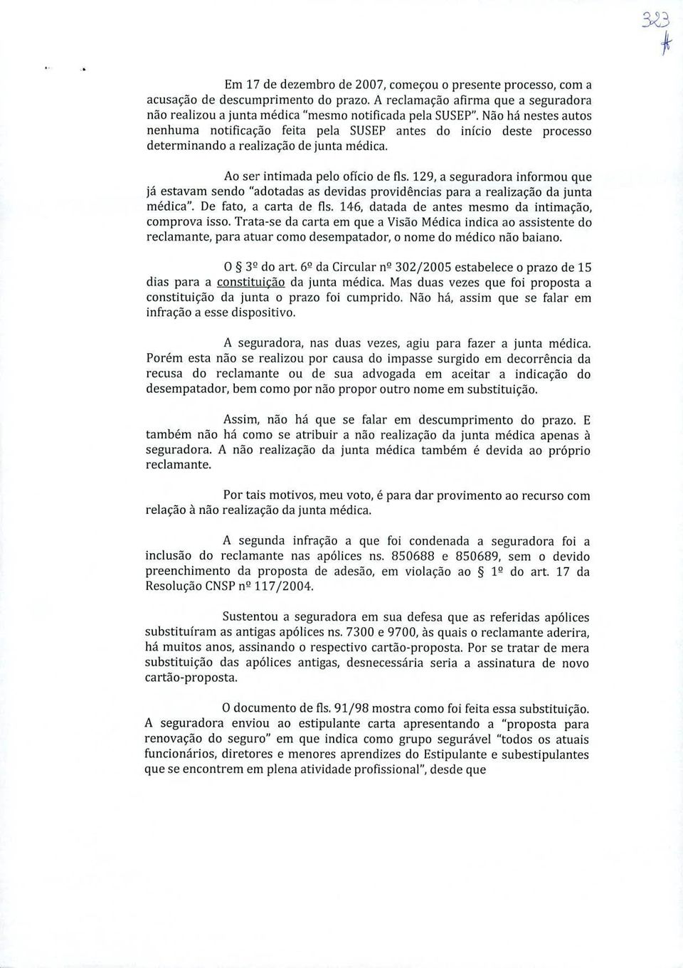 129, a seguradora informou que já estavarn sendo "adotadas as devidas providências para a realizacäo da junta médica". De fato, a carta de us. 146, datada de antes mesmo da intimaçäo, comprova isso.