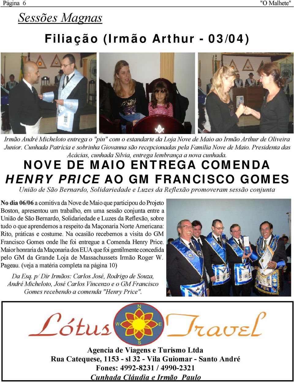 NOVE DE MAIO ENTREGA COMENDA HENRY PRICE AO GM FRANCISCO GOMES União de São Bernardo, Solidariedade e Luzes da Reflexão promoveram sessão conjunta No dia 06/06 a comitiva da Nove de Maio que