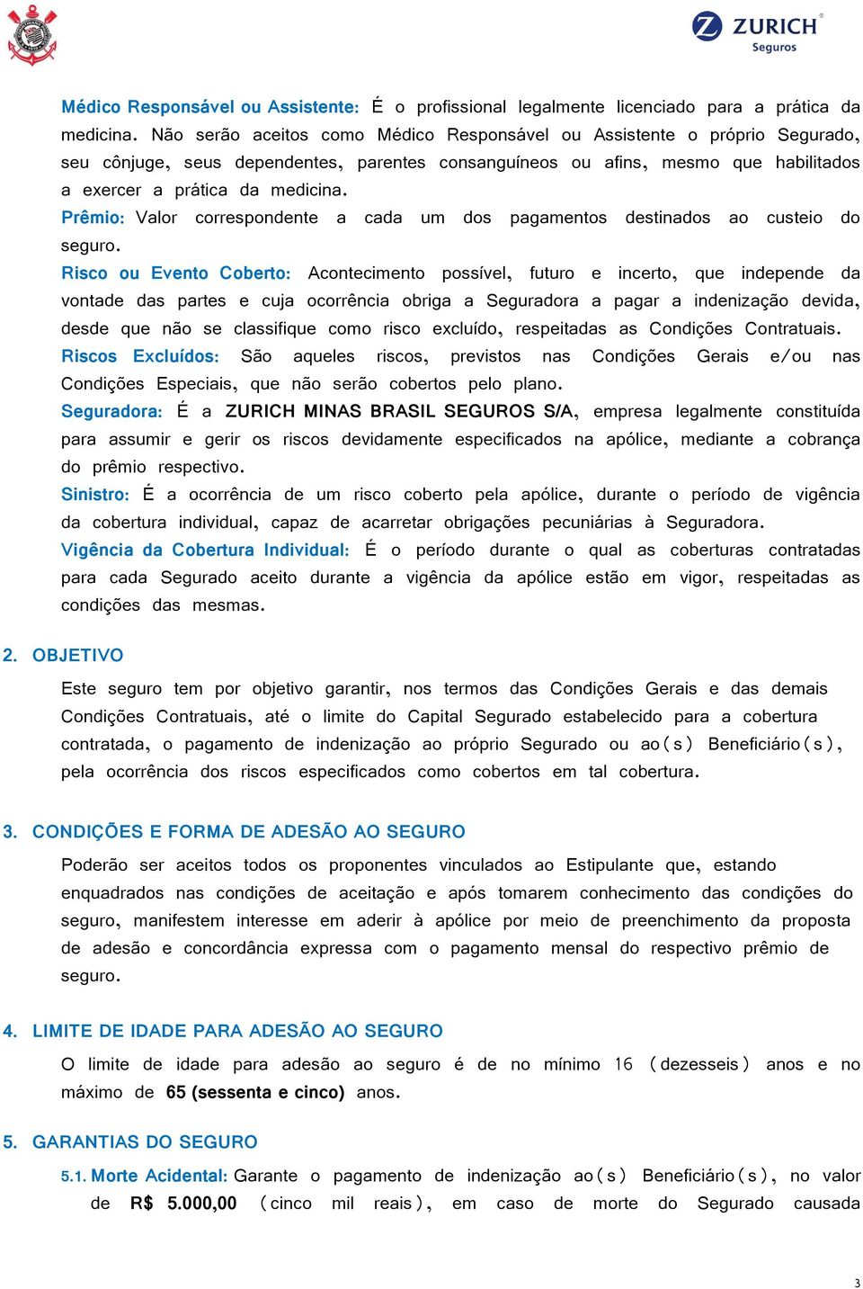 Prêmio: Valor correspondente a cada um dos pagamentos destinados ao custeio do seguro.