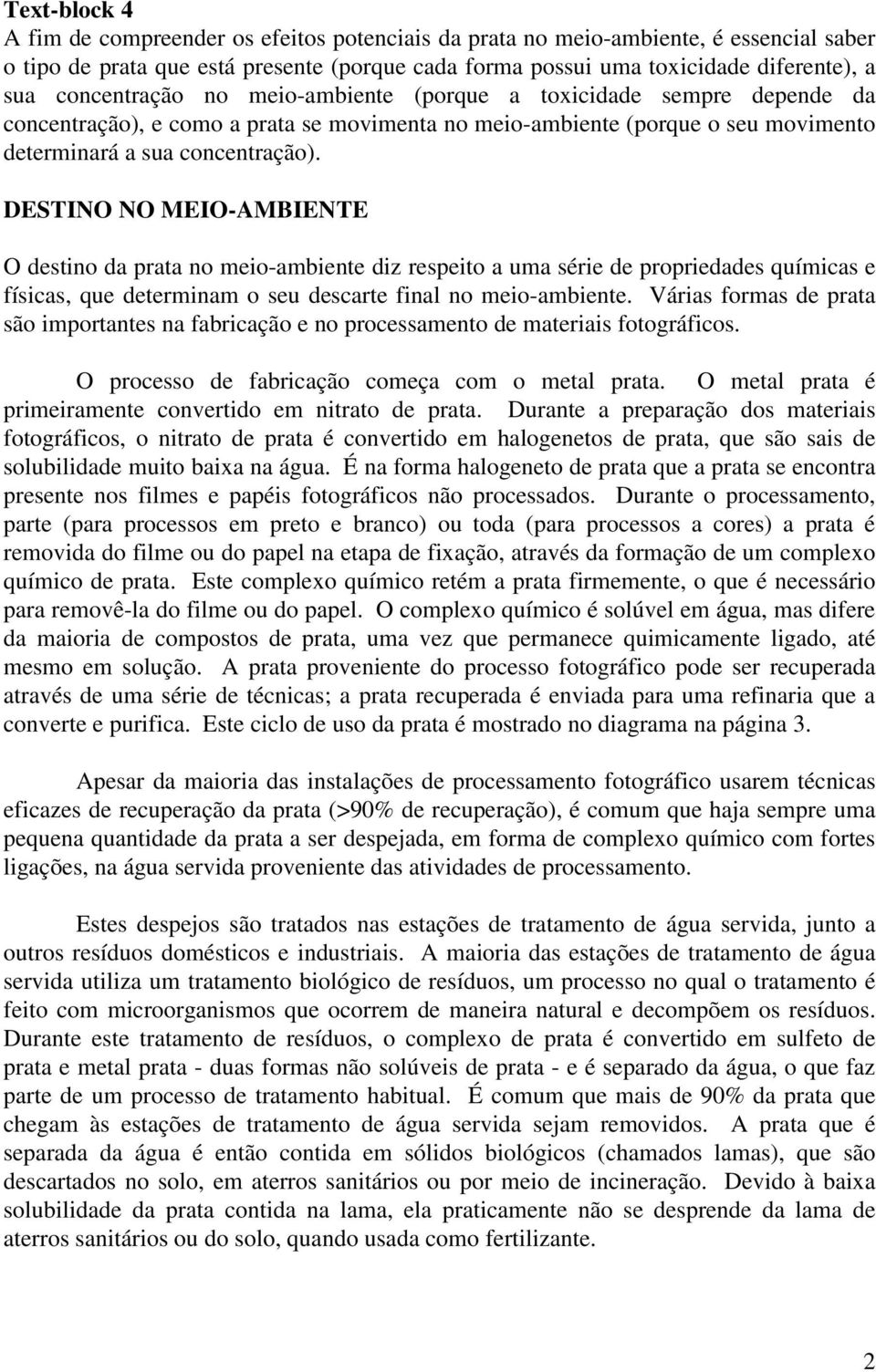 DESTINO NO MEIO-AMBIENTE O destino da prata no meio-ambiente diz respeito a uma série de propriedades químicas e físicas, que determinam o seu descarte final no meio-ambiente.