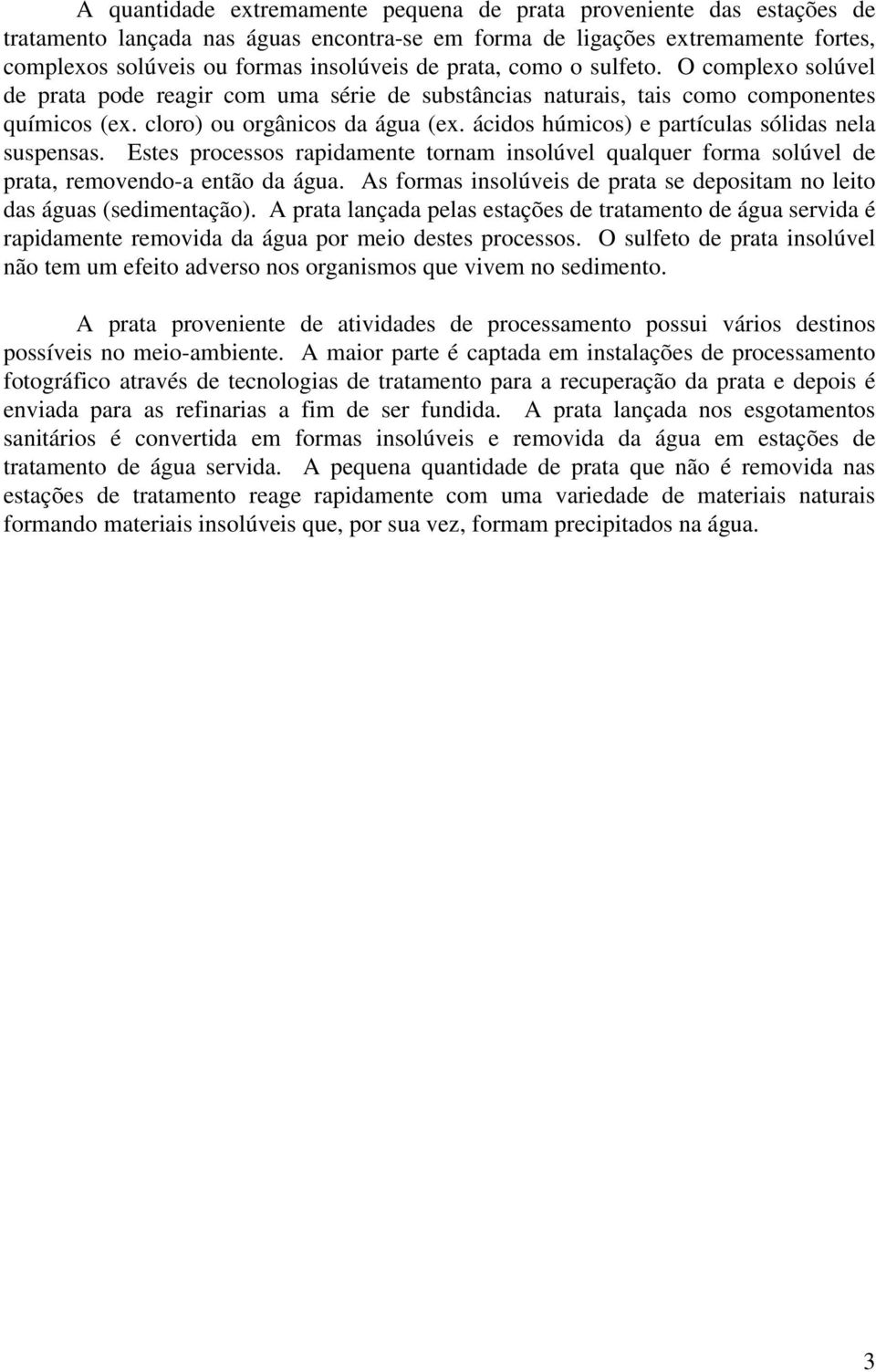 ácidos húmicos) e partículas sólidas nela suspensas. Estes processos rapidamente tornam insolúvel qualquer forma solúvel de prata, removendo-a então da água.