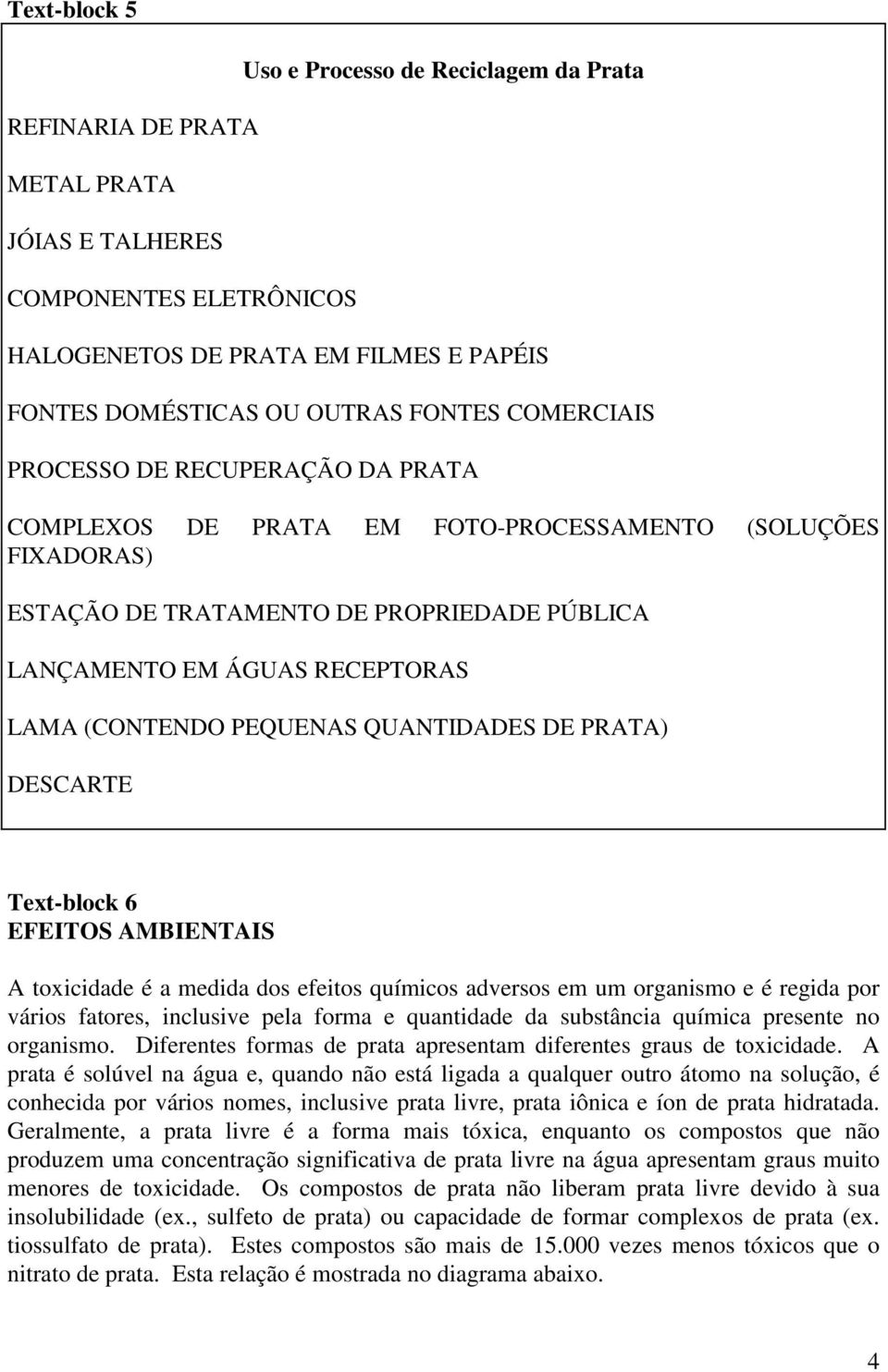 PEQUENAS QUANTIDADES DE PRATA) DESCARTE Text-block 6 EFEITOS AMBIENTAIS A toxicidade é a medida dos efeitos químicos adversos em um organismo e é regida por vários fatores, inclusive pela forma e