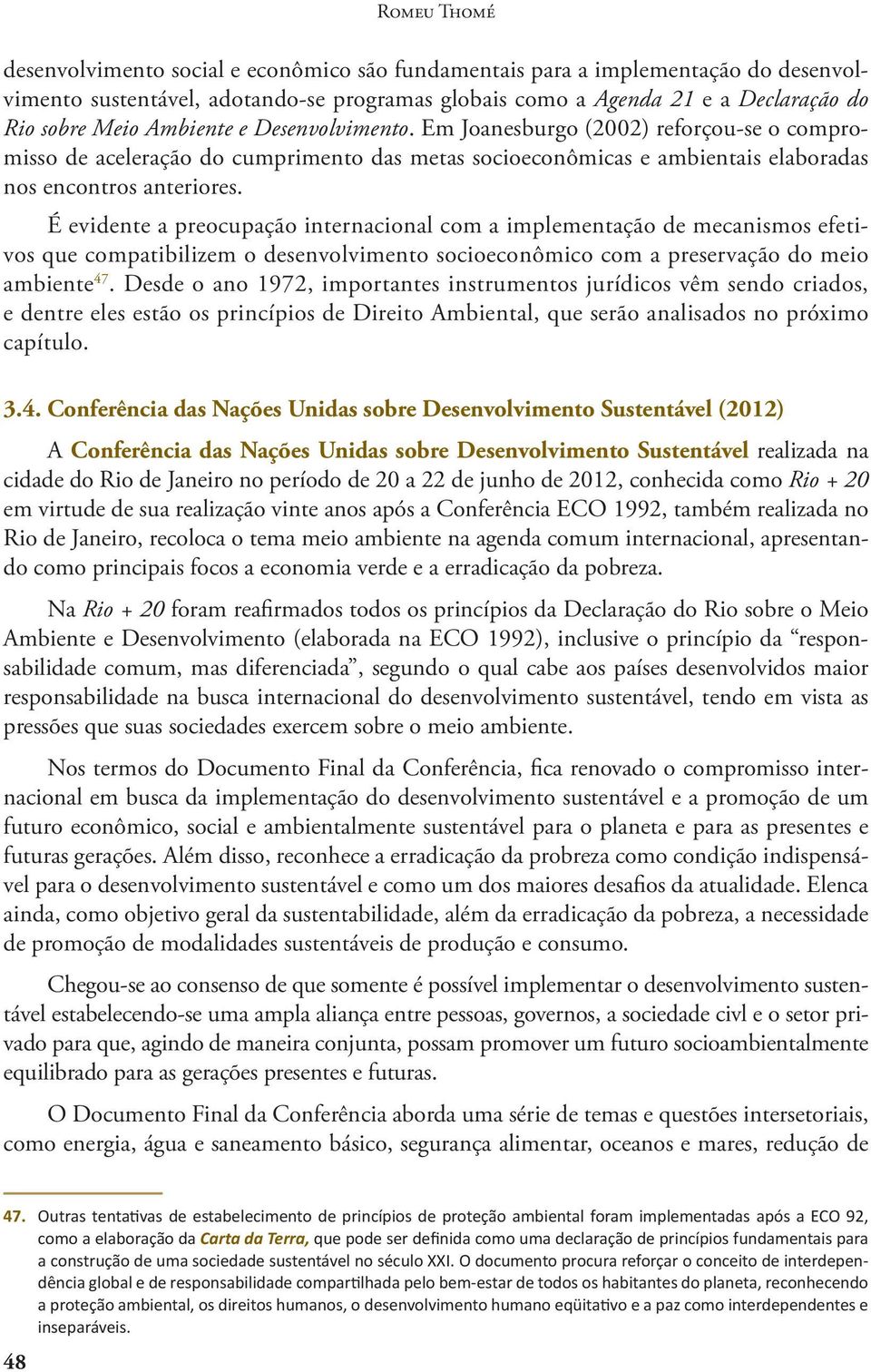 É evidente a preocupação internacional com a implementação de mecanismos efetivos que compatibilizem o desenvolvimento socioeconômico com a preservação do meio ambiente 47.