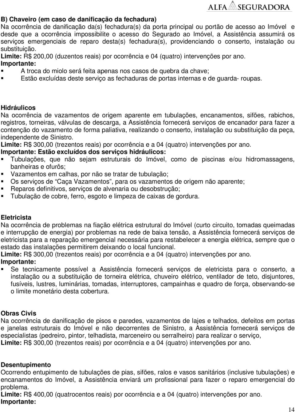 Limite: R$ 200,00 (duzentos reais) por ocorrência e 04 (quatro) intervenções por ano.