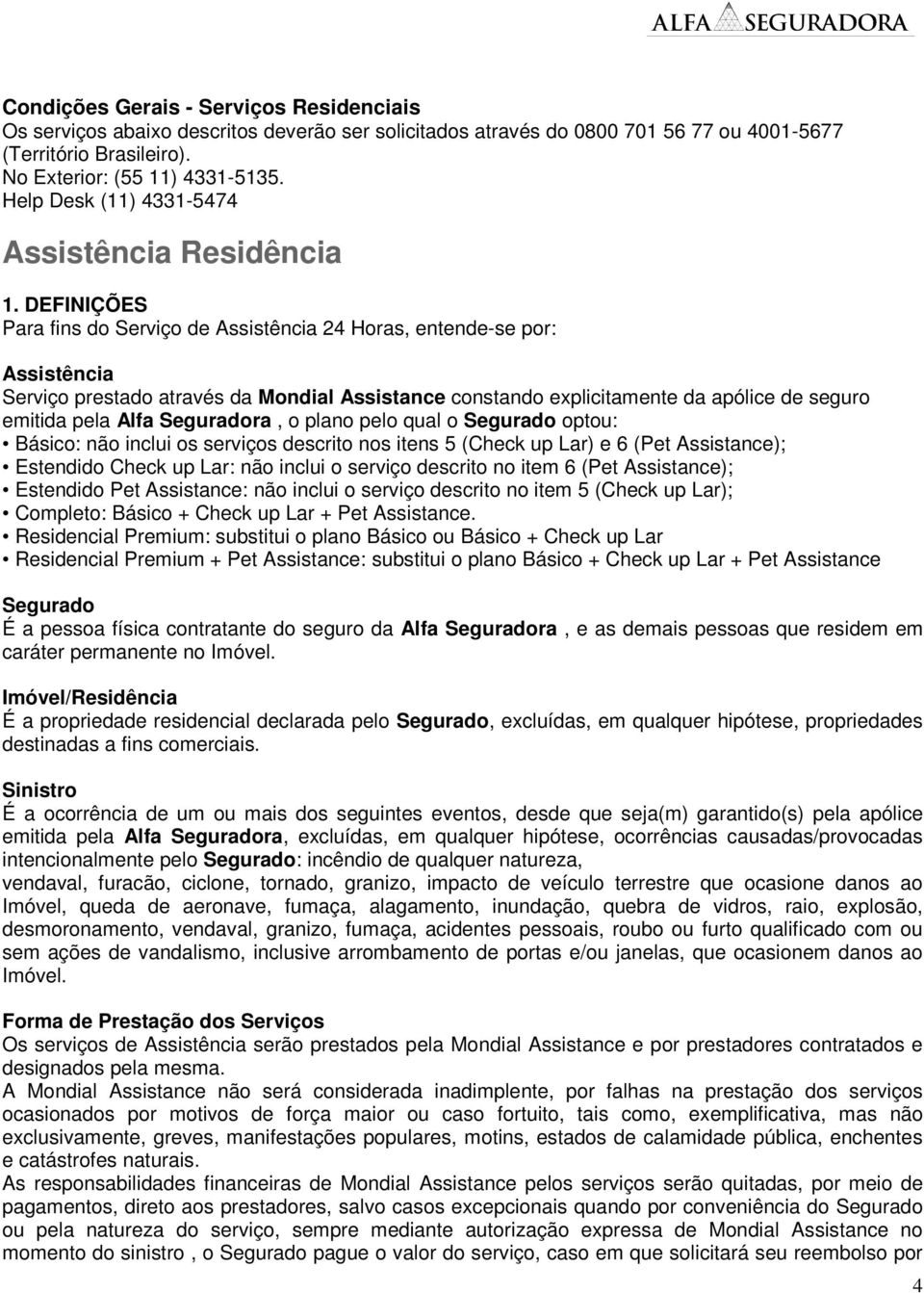 DEFINIÇÕES Para fins do Serviço de Assistência 24 Horas, entende-se por: Assistência Serviço prestado através da Mondial Assistance constando explicitamente da apólice de seguro emitida pela Alfa