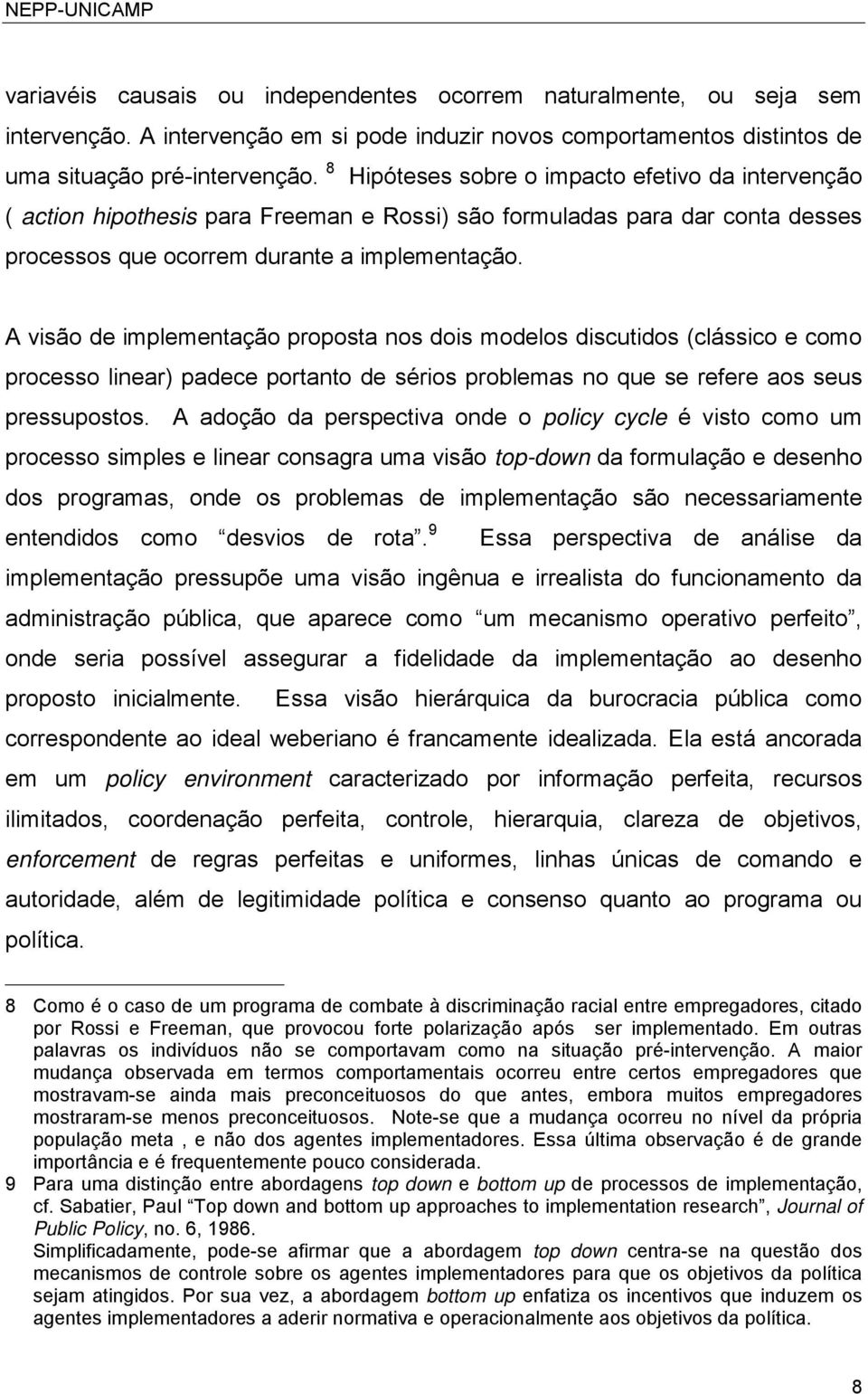 A visão de implementação proposta nos dois modelos discutidos (clássico e como processo linear) padece portanto de sérios problemas no que se refere aos seus pressupostos.