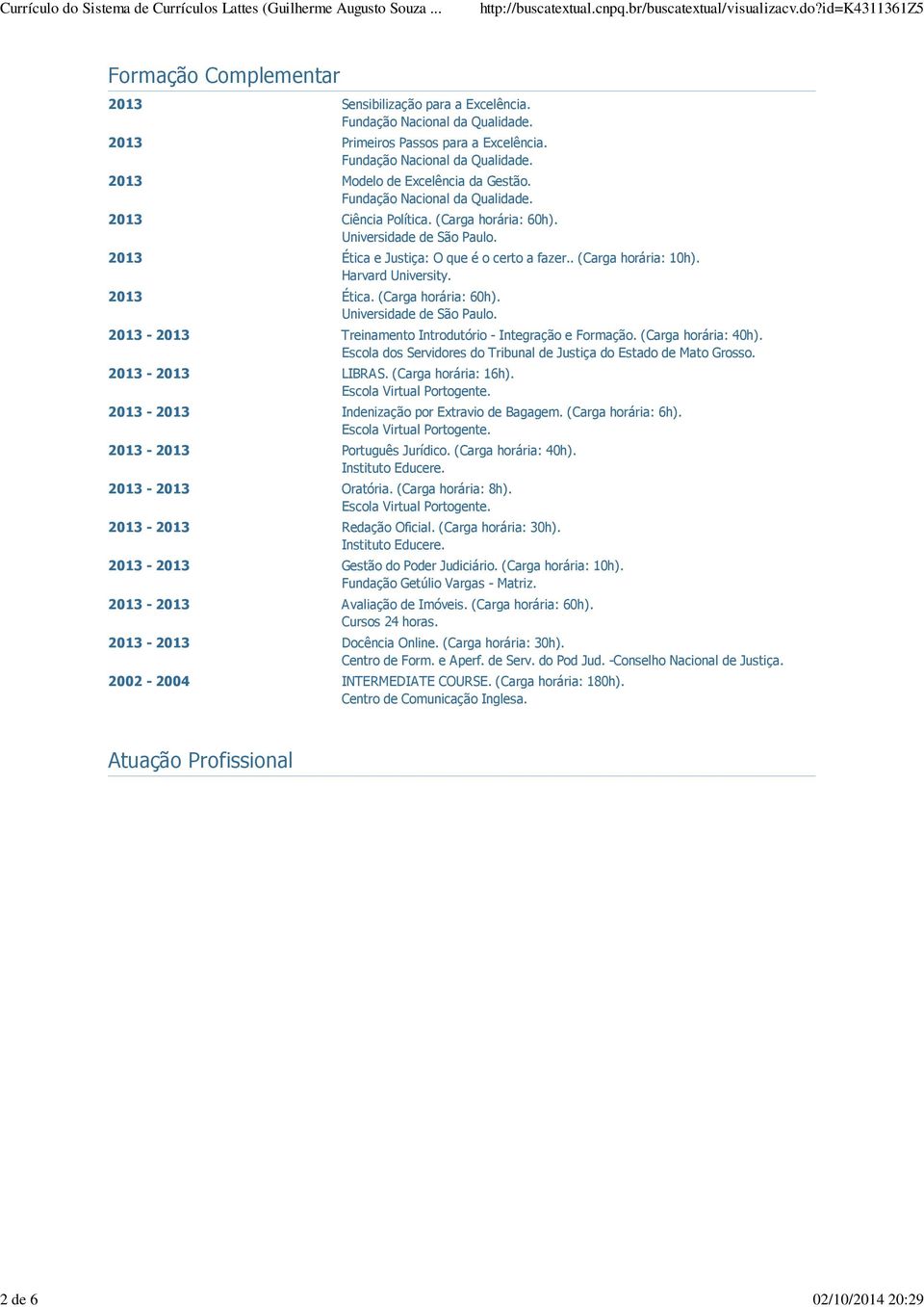 2013 Ética. (Carga horária: 60h). Universidade de São Paulo. 2013-2013 Treinamento Introdutório - Integração e Formação. (Carga horária: 40h).