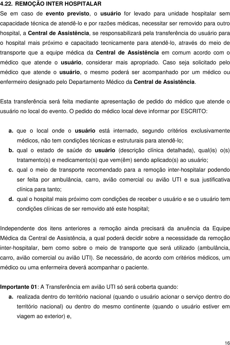 médica da Central de Assistência em comum acordo com o médico que atende o usuário, considerar mais apropriado.