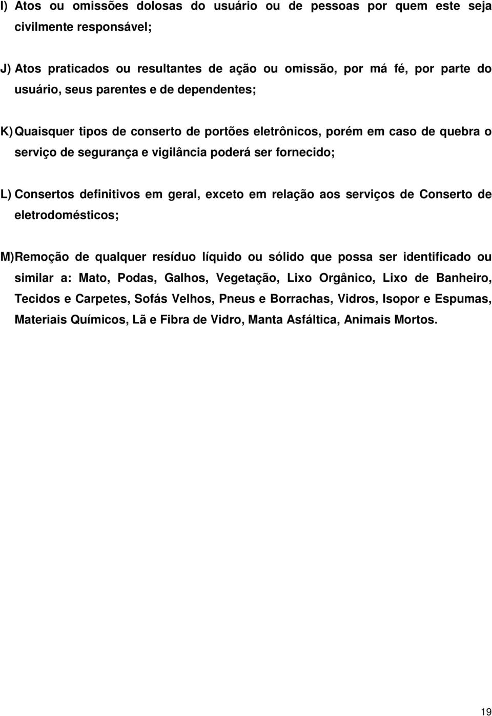 em geral, exceto em relação aos serviços de Conserto de eletrodomésticos; M) Remoção de qualquer resíduo líquido ou sólido que possa ser identificado ou similar a: Mato, Podas, Galhos,