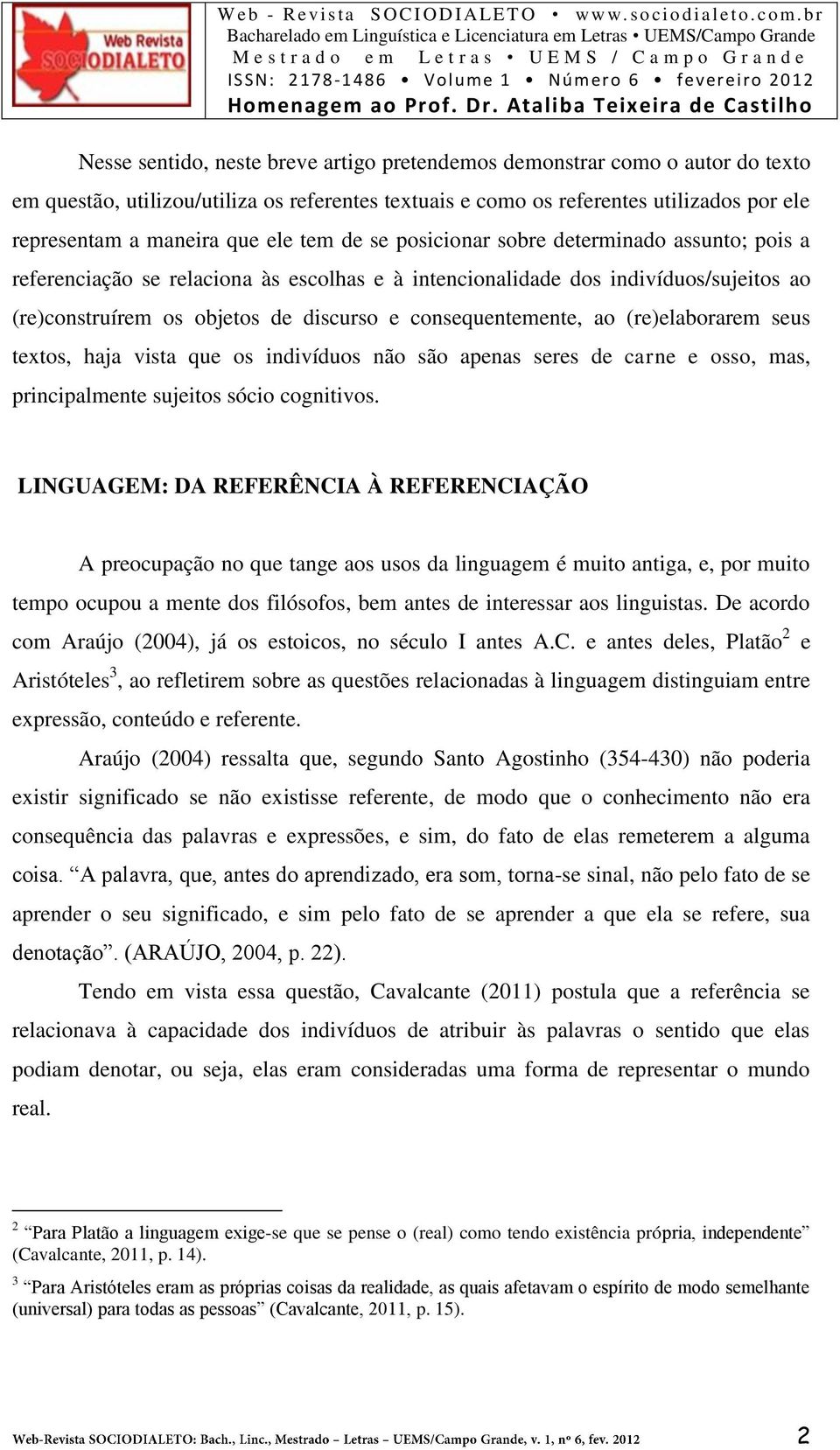 consequentemente, ao (re)elaborarem seus textos, haja vista que os indivíduos não são apenas seres de carne e osso, mas, principalmente sujeitos sócio cognitivos.